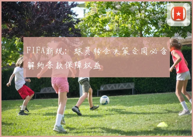 FIFA新规:球员转会决策合同必含解约条款保障权益